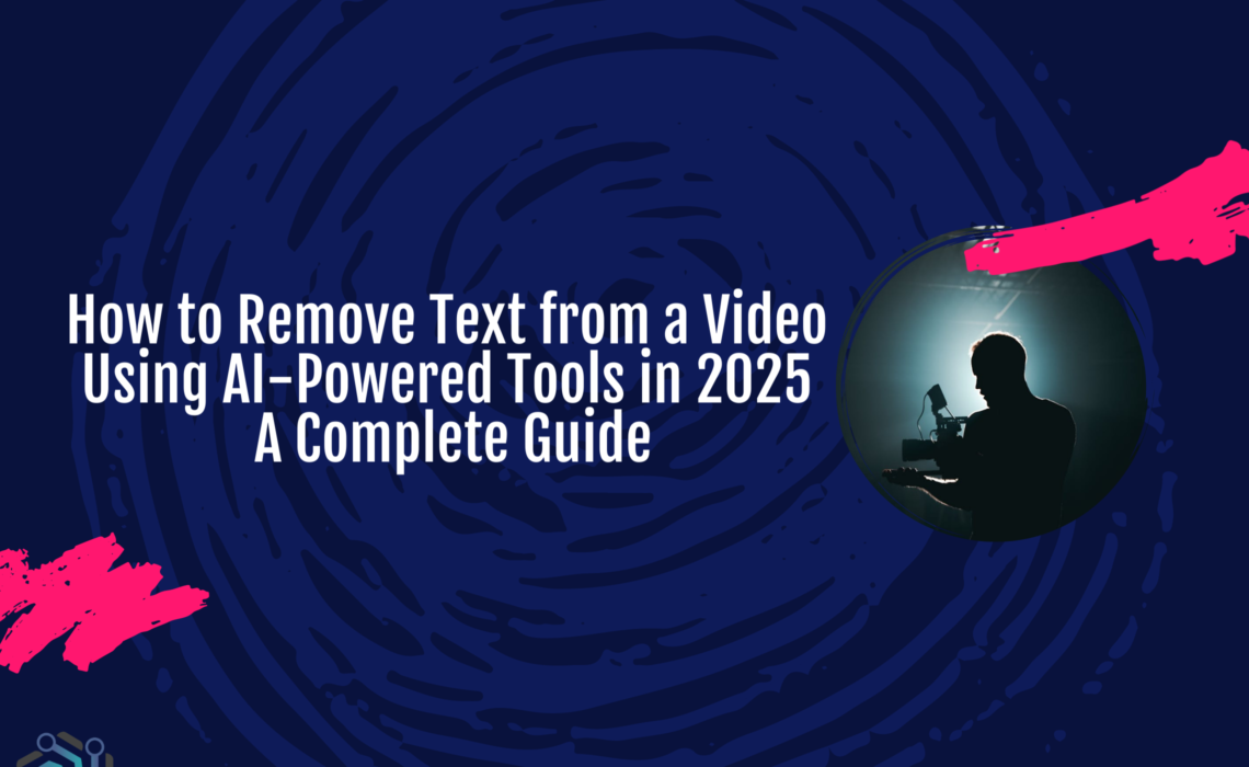 How to Remove Text from a Video Using AI-Powered Tools in 2025: A Complete Guide